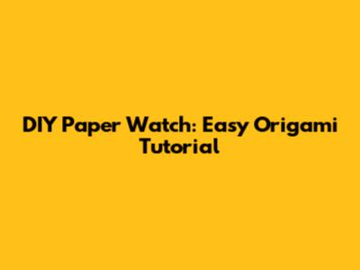 DIY Paper Watch: Easy Origami Tutorial