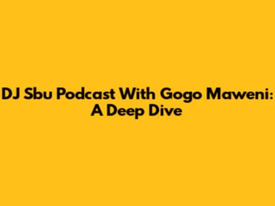 DJ Sbu Podcast With Gogo Maweni: A Deep Dive