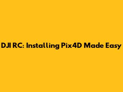 DJI RC: Installing Pix4D Made Easy