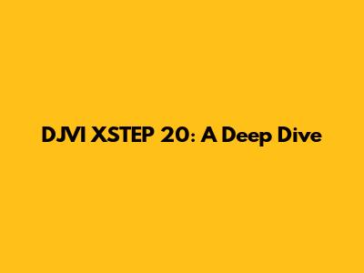 DJVI XSTEP 20: A Deep Dive
