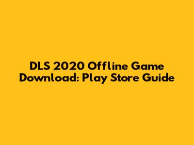 DLS 2020 Offline Game Download: Play Store Guide