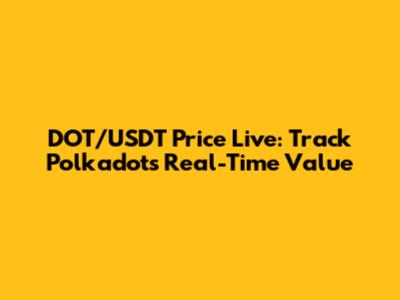 DOT/USDT Price Live: Track Polkadot's Real-Time Value