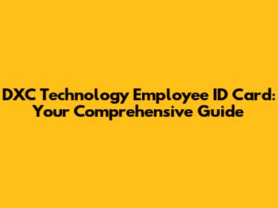 DXC Technology Employee ID Card: Your Comprehensive Guide