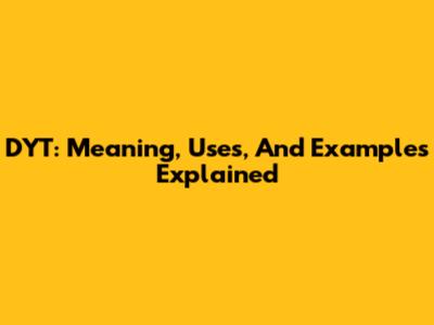 DYT: Meaning, Uses, And Examples Explained