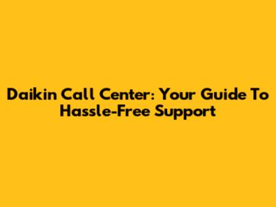 Daikin Call Center: Your Guide To Hassle-Free Support