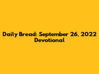 Daily Bread: September 26, 2022 Devotional