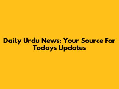 Daily Urdu News: Your Source For Today's Updates