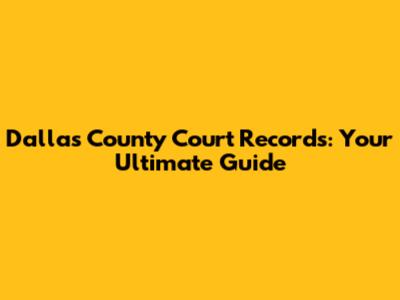 Dallas County Court Records: Your Ultimate Guide