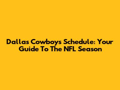 Dallas Cowboys Schedule: Your Guide To The NFL Season
