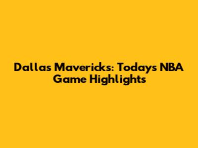 Dallas Mavericks: Today's NBA Game Highlights