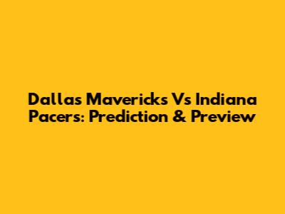 Dallas Mavericks Vs Indiana Pacers: Prediction & Preview