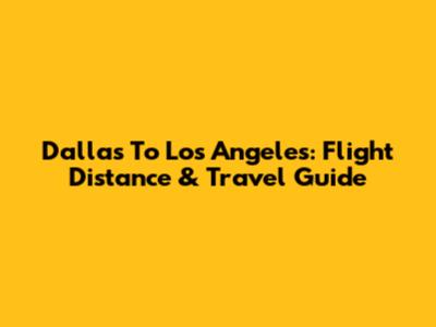Dallas To Los Angeles: Flight Distance & Travel Guide