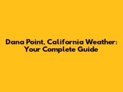 Dana Point, California Weather: Your Complete Guide