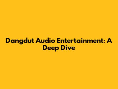 Dangdut Audio Entertainment: A Deep Dive