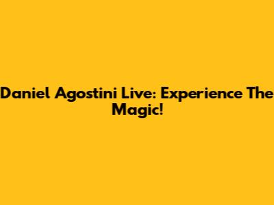 Daniel Agostini Live: Experience The Magic!
