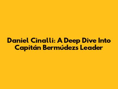 Daniel Cinalli: A Deep Dive Into Capitán Bermúdez's Leader