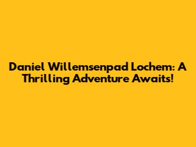 Daniel Willemsenpad Lochem: A Thrilling Adventure Awaits!