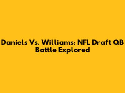 Daniels Vs. Williams: NFL Draft QB Battle Explored