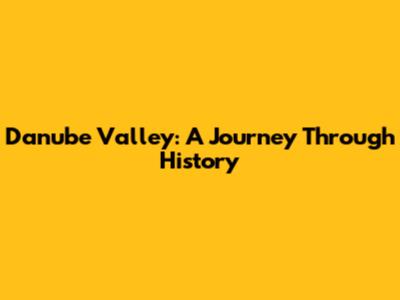 Danube Valley: A Journey Through History