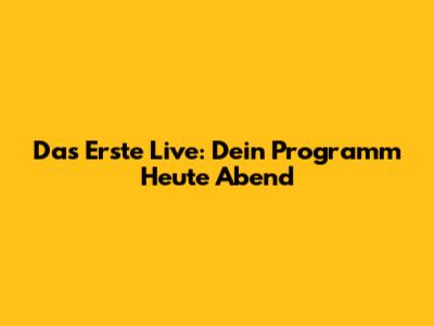 Das Erste Live: Dein Programm Heute Abend