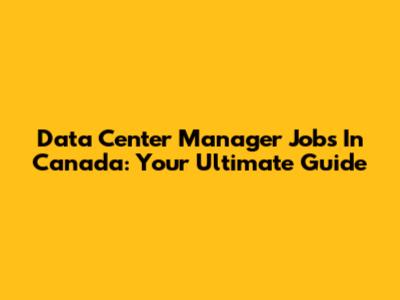 Data Center Manager Jobs In Canada: Your Ultimate Guide