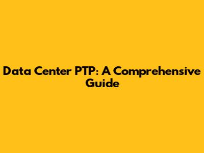 Data Center PTP: A Comprehensive Guide