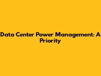 Data Center Power Management: A Priority