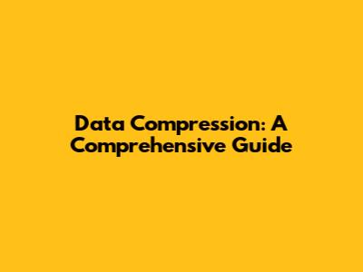 Data Compression: A Comprehensive Guide