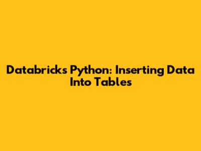 Databricks Python: Inserting Data Into Tables