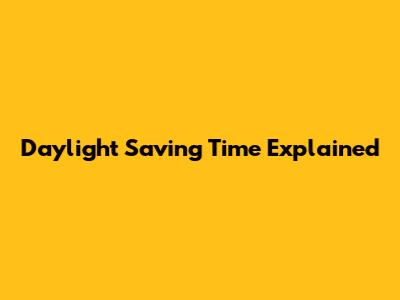 Daylight Saving Time Explained