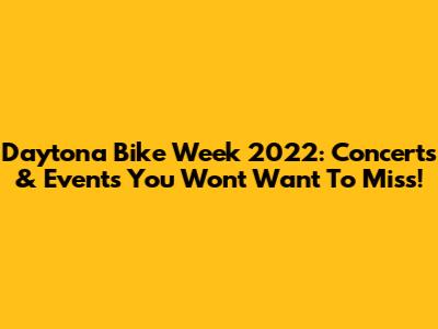 Daytona Bike Week 2022: Concerts & Events You Won't Want To Miss!