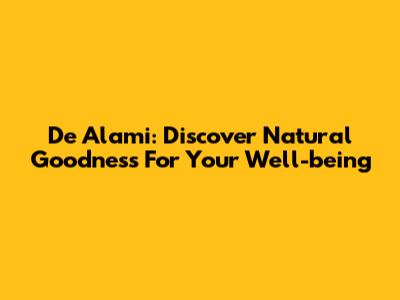 De Alami: Discover Natural Goodness For Your Well-being