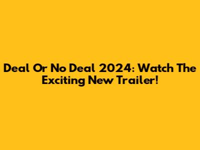 Deal Or No Deal 2024: Watch The Exciting New Trailer!