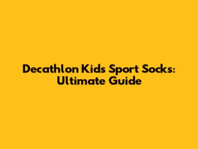 Decathlon Kids' Sport Socks: Ultimate Guide