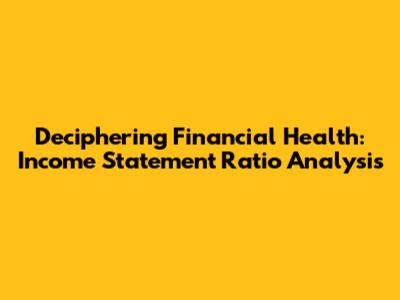 Deciphering Financial Health: Income Statement Ratio Analysis