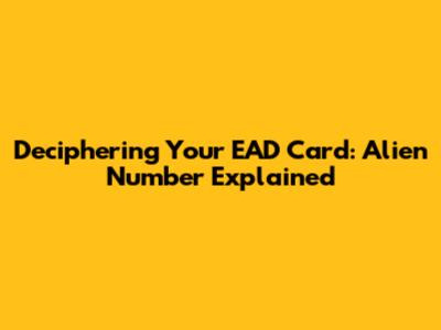 Deciphering Your EAD Card: Alien Number Explained