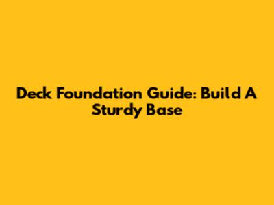 Deck Foundation Guide: Build A Sturdy Base