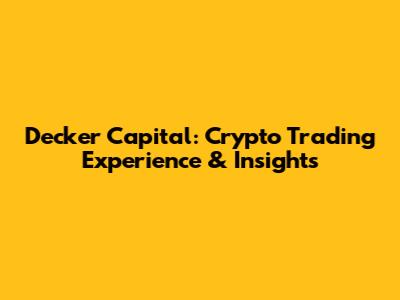 Decker Capital: Crypto Trading Experience & Insights