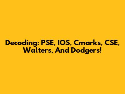 Decoding: PSE, IOS, Cmarks, CSE, Walters, And Dodgers!