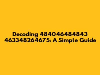 Decoding '484046484843 463348264675': A Simple Guide