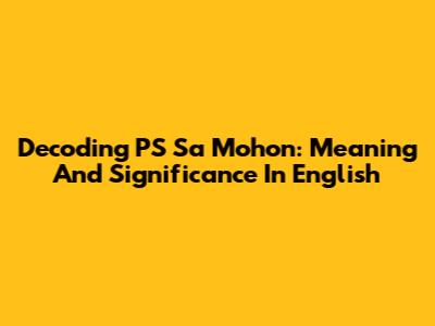 Decoding 'PS Sa Mohon': Meaning And Significance In English