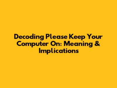 Decoding 'Please Keep Your Computer On': Meaning & Implications