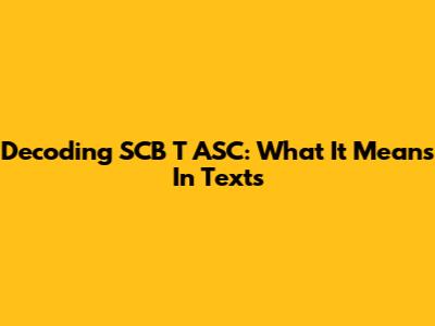 Decoding 'SCB T ASC': What It Means In Texts