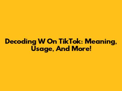 Decoding 'W' On TikTok: Meaning, Usage, And More!