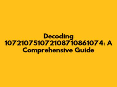 Decoding 107210751072108710861074: A Comprehensive Guide