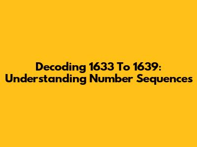 Decoding 1633 To 1639: Understanding Number Sequences