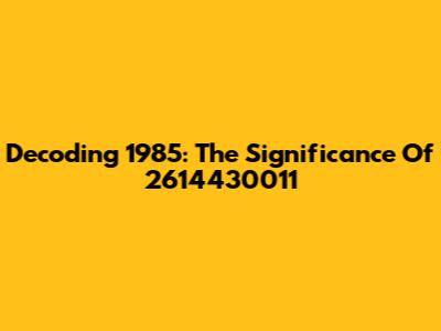 Decoding 1985: The Significance Of 2614430011