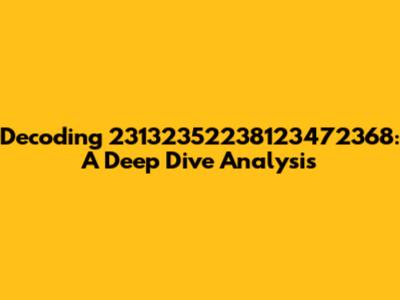 Decoding 23132352238123472368: A Deep Dive Analysis