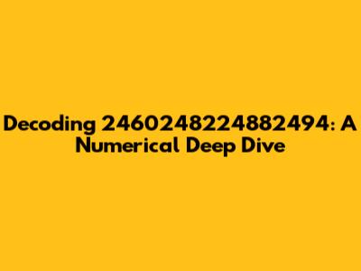 Decoding 2460248224882494: A Numerical Deep Dive