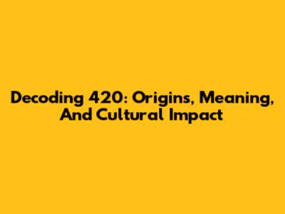 Decoding 420: Origins, Meaning, And Cultural Impact